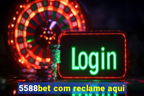 5588bet com reclame aqui